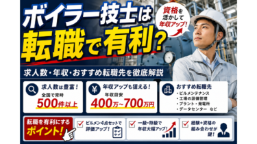 ボイラー技士は転職で有利?求人数・年収・おすすめ転職先を徹底解説